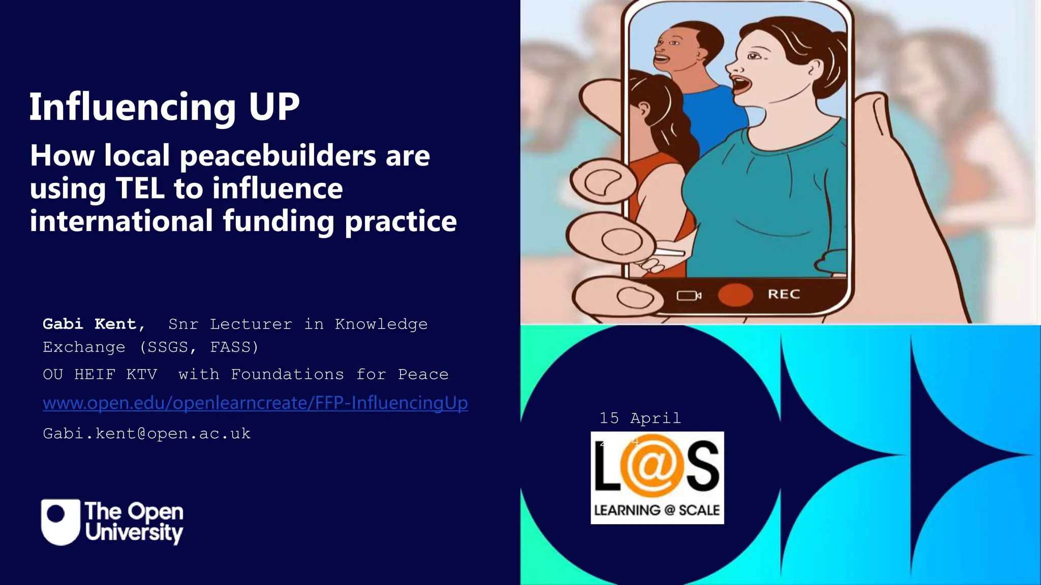 Click to edit Master title
style
Influencing UP
How local peacebuilders are
using TEL to influence
international funding practice
Gabi Kent, Snr Lecturer in Knowledge
Exchange (SSGS, FASS)
OU HEIF KTV with Foundations for Peace
www.open.edu/openlearncreate/FFP-InfluencingUp
Gabi.kent@open.ac.uk
15 April
2024
 