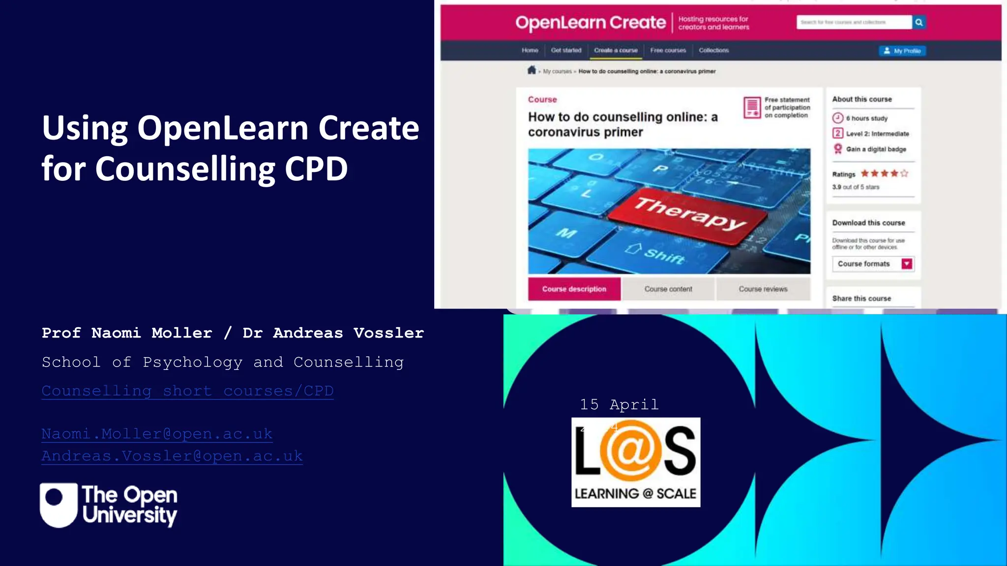 Click to edit Master title
style
Using OpenLearn Create
for Counselling CPD
Prof Naomi Moller / Dr Andreas Vossler
School of Psychology and Counselling
Counselling short courses/CPD
Naomi.Moller@open.ac.uk
Andreas.Vossler@open.ac.uk
15 April
2024
 