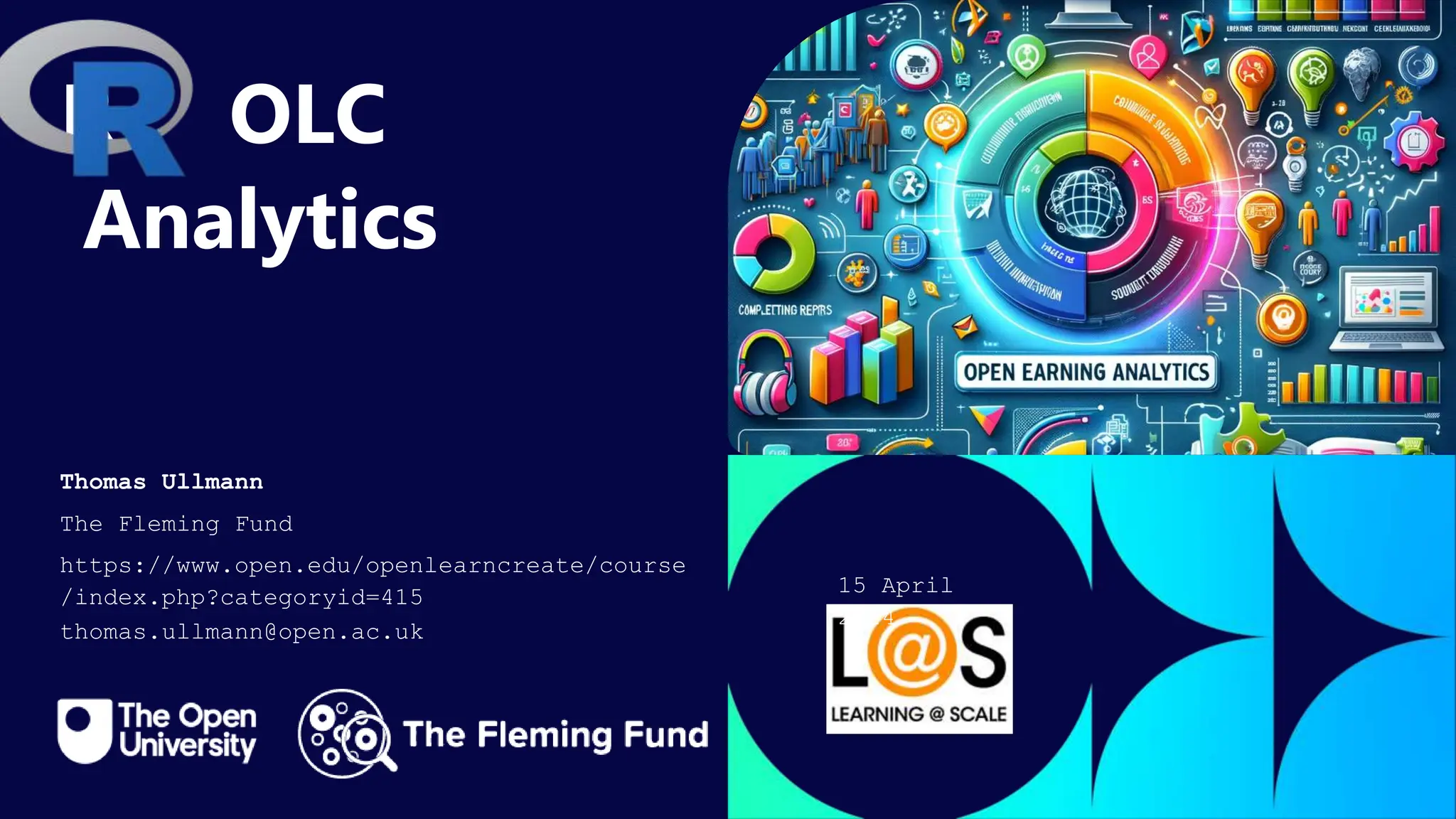 R OLC
Analytics
Thomas Ullmann
The Fleming Fund
https://www.open.edu/openlearncreate/course
/index.php?categoryid=415
thomas.ullmann@open.ac.uk
15 April
2024
 