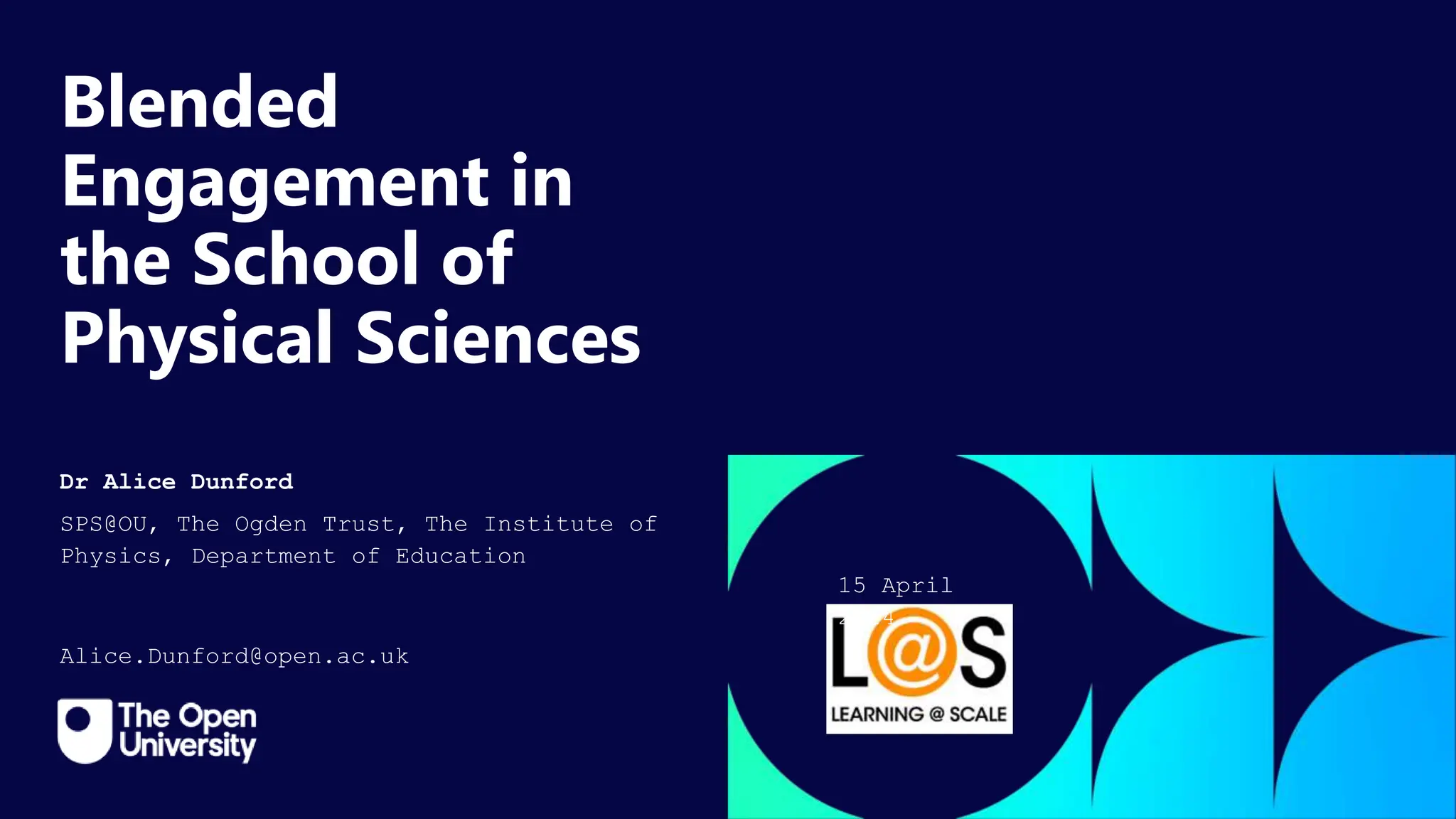 Click to edit Master title
style
Blended
Engagement in
the School of
Physical Sciences
Dr Alice Dunford
SPS@OU, The Ogden Trust, The Institute of
Physics, Department of Education
Alice.Dunford@open.ac.uk
15 April
2024
 