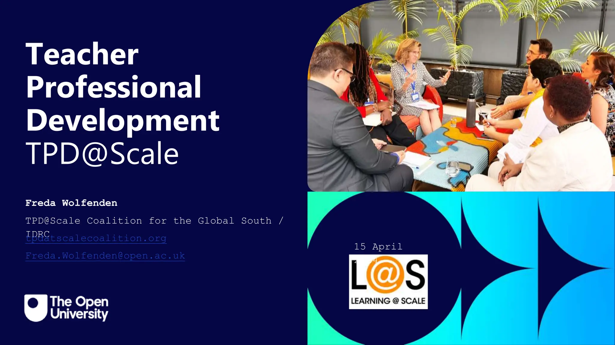 Click to edit Master title
style
Teacher
Professional
Development
TPD@Scale
Freda Wolfenden
TPD@Scale Coalition for the Global South /
IDRC
tpdatscalecoalition.org
Freda.Wolfenden@open.ac.uk
15 April
2024
 