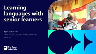 Click to edit Master title
style
Learning
languages with
senior learners
Sylvia Warnecke
Open University and Lingo Flamingo
15/3/24
 