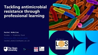 Click to edit Master title
style
Tackling antimicrobial
resistance through
professional learning
Rachel McMullan
Funder - Fleming Fund
Tackling AMR course page
rachel.mcmullan@open.ac.uk
15 April
2024
This Photo by Unknown Author is licensed under
 