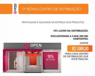 17º BÔNUS CENTRO DE DISTRIBUIÇÃO

PRATICIDADE E AGILIDADE NA ENTREGA DOS PRODUTOS.
15% LUCRO NA DISTRIBUIÇÃO.
EXCLUSIVIDADE A CADA 500 MIL
HABITANTES.
GANHE

R$ 1.000,00
PARA CADA CENTRO
DE DISTRIBUIÇÃO QUE
VOCÊ INDICAR.

 