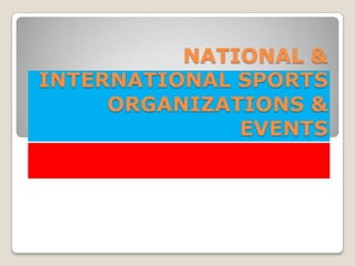 NATIONAL &
INTERNATIONAL SPORTS
     ORGANIZATIONS &
              EVENTS
 
