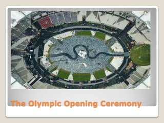 The Olympic Opening Ceremony
 