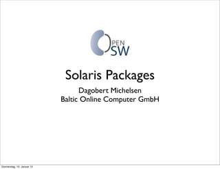 Solaris Packages
Dagobert Michelsen
Baltic Online Computer GmbH
Donnerstag, 10. Januar 13
 