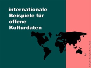 internationale
Beispiele für
offene
Kulturdaten
WorldbyErinStandleyfromTheNounProject
 