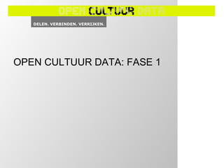 OPEN CULTUUR DATA: FASE 1
 