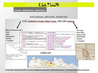 NATIONAAL ARCHIEF KAARTEN




Tim de Haan, Nationaal Archief | tim.de.haan@nationaalarchief.nl |@timmietovenaar | www.opencultuurdata.nl/datasets
 