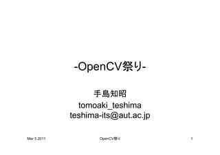 Mar 5 2011 OpenCV 1
-OpenCV -
tomoaki_teshima
teshima-its@aut.ac.jp
 