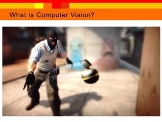 What is Computer Vision?
 