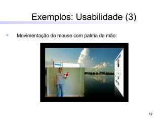 Exemplos: Usabilidade (3) Movimentação do mouse com palma da mão:  