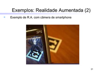 Exemplos: Realidade Aumentada (2) Exemplo de R.A. com câmera de smartphone 