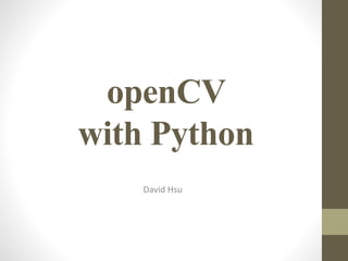 openCV
with Python
David Hsu
 