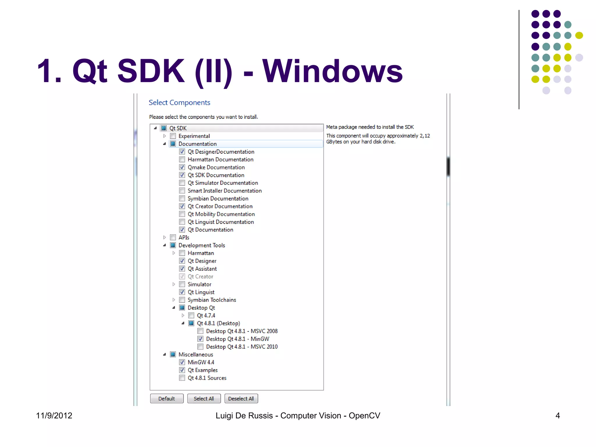 1. Qt SDK (II) - Windows




11/9/2012   Luigi De Russis - Computer Vision - OpenCV   4
 