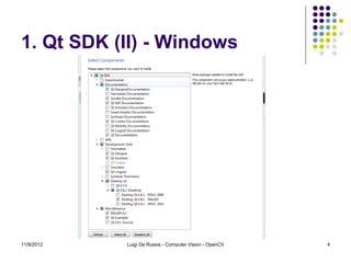 1. Qt SDK (II) - Windows




11/9/2012   Luigi De Russis - Computer Vision - OpenCV   4
 