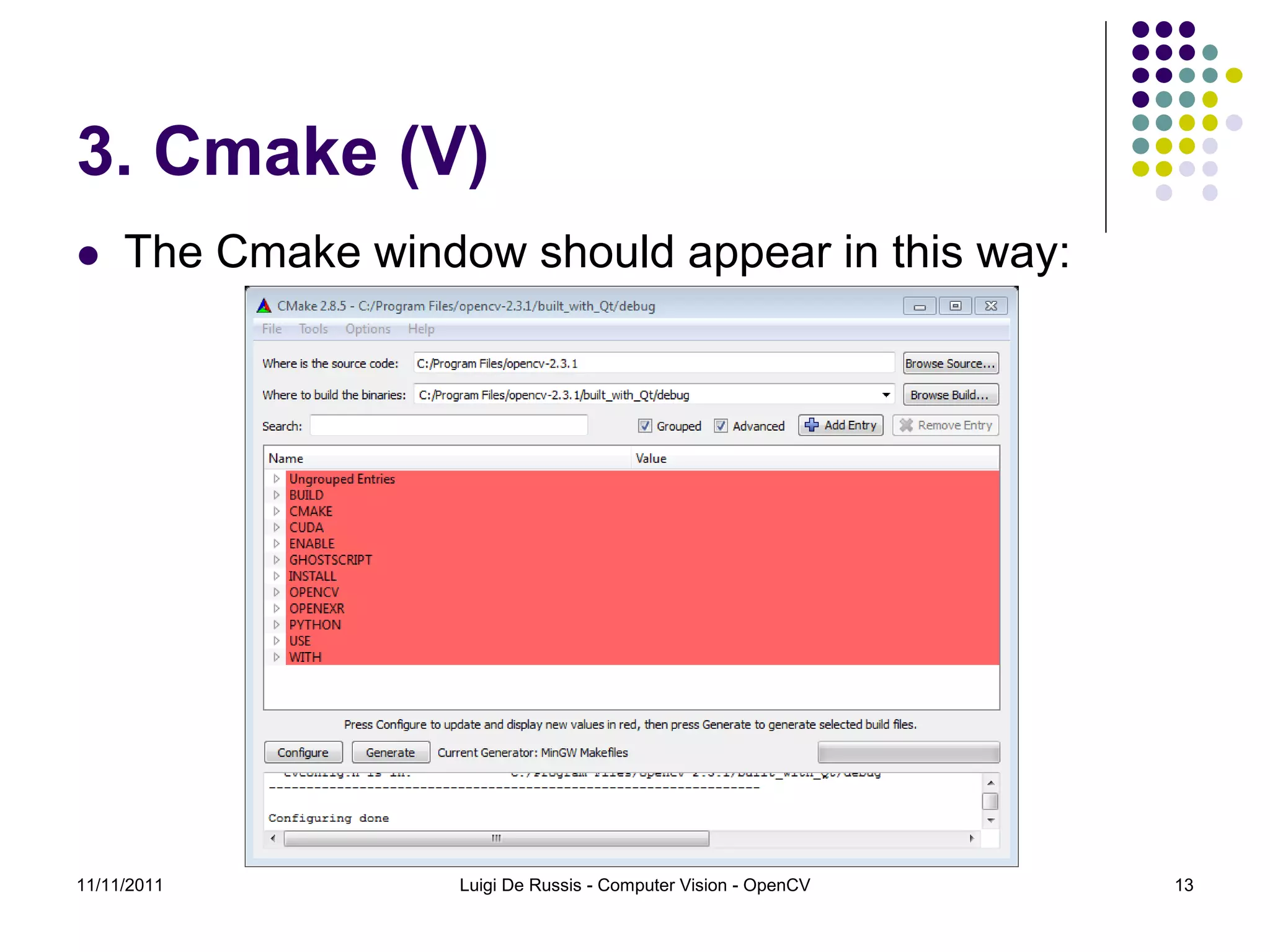 3. Cmake (V)  The Cmake window should appear in this way: 11/11/2011 Luigi De Russis - Computer Vision - OpenCV 13 