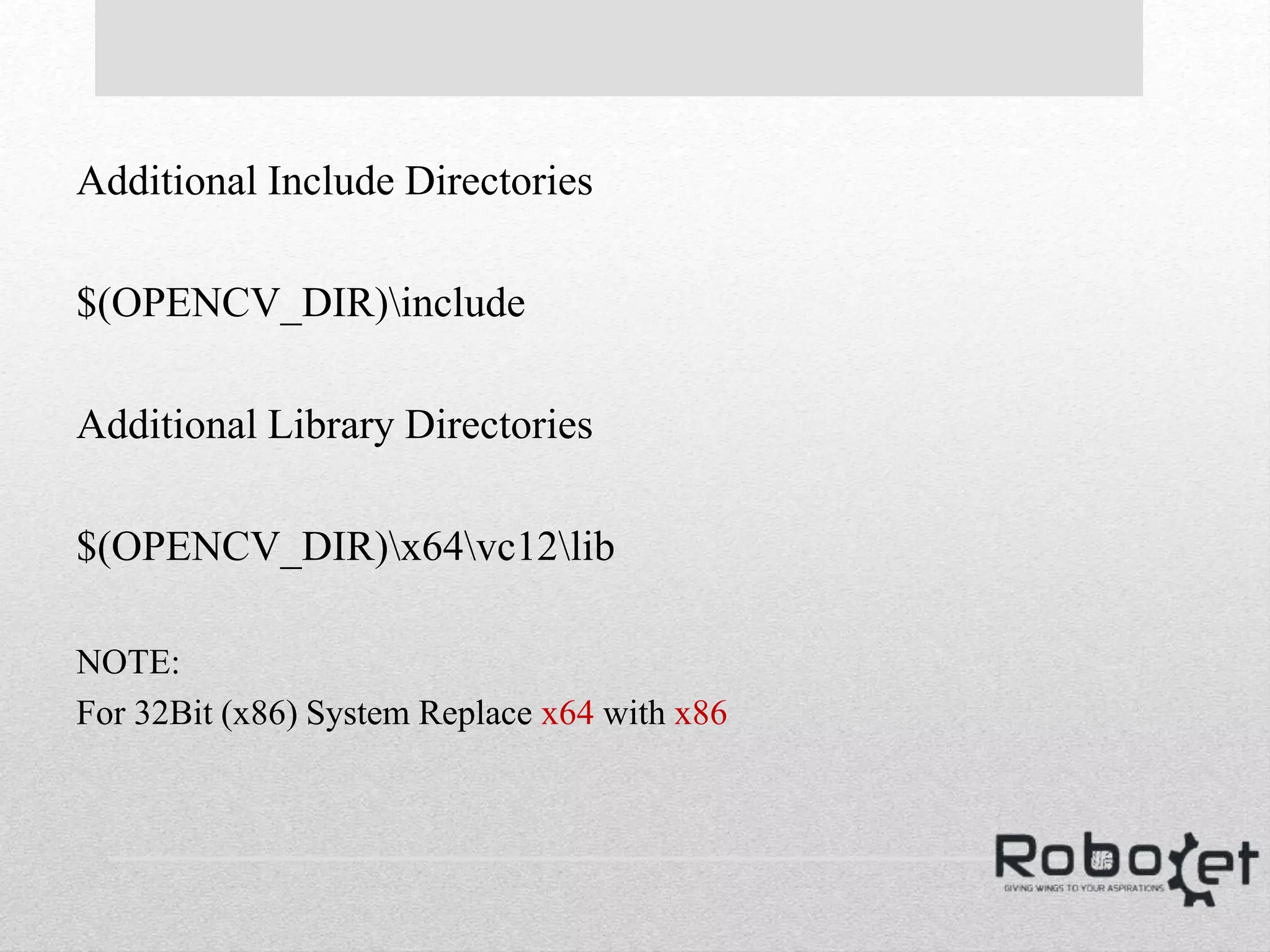 Additional Include Directories
$(OPENCV_DIR)include
Additional Library Directories
$(OPENCV_DIR)x64vc12lib
NOTE:
For 32Bit (x86) System Replace x64 with x86
 