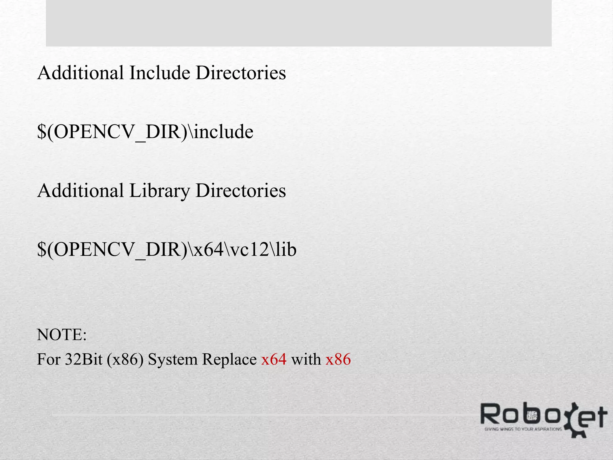 Additional Include Directories
$(OPENCV_DIR)include
Additional Library Directories
$(OPENCV_DIR)x64vc12lib
NOTE:
For 32Bit (x86) System Replace x64 with x86
 