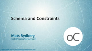 opencypher.orgopencypher.org | opencypher@googlegroups.com
Schema and Constraints
Mats Rydberg
mats@neotechnology.com
 