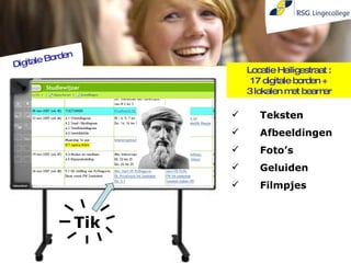 Digitale Borden Locatie Heiligestraat : 17 digitale borden + 3 lokalen met beamer Teksten Afbeeldingen Foto’s Geluiden Filmpjes Tik 