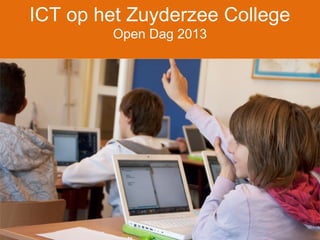 ICT op het Zuyderzee College
Open Dag 2013

 