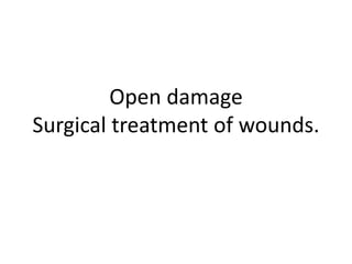 Open damage
Surgical treatment of wounds.
 