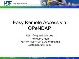 The HDF Group

Easy Remote Access via
OPeNDAP
Kent Yang and Joe Lee
The HDF Group
The 14th HDF/HDF-EOS Workshop
September 28, 2010

September 28,2010

HDF/HDF-EOS Workshop XIV

1

www.hdfgroup.org

 