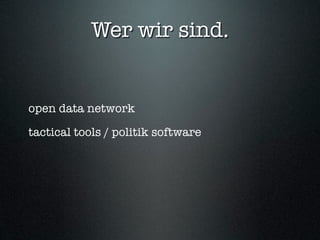 Wer wir sind.


open data network

tactical tools / politik software
 