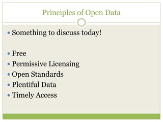 Principles of Open DataSomething to discuss today!FreePermissive LicensingOpen StandardsPlentiful DataTimely Access