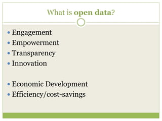 What is open data?EngagementEmpowermentTransparencyInnovationEconomic DevelopmentEfficiency/cost-savings