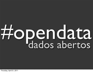 #opendata
  dados abertos

Thursday, April 21, 2011
 