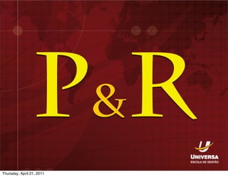 P&R
Thursday, April 21, 2011
 