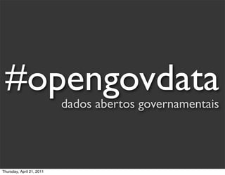 #opengovdata              dados abertos governamentais




Thursday, April 21, 2011
 