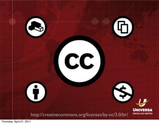 http://creativecommons.org/licenses/by-nc/3.0/br/
Thursday, April 21, 2011
 
