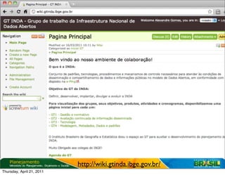 http://wiki.gtinda.ibge.gov.br/
Thursday, April 21, 2011
 