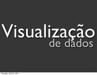 Visualização
      de dados

Thursday, April 21, 2011
 