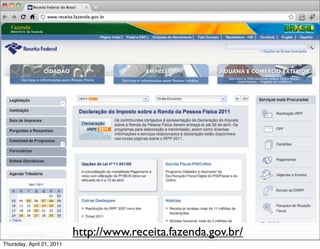 http://www.receita.fazenda.gov.br/
Thursday, April 21, 2011
 