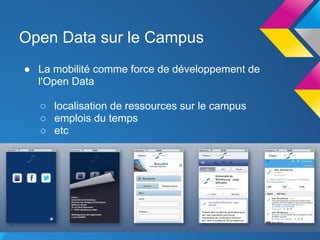 Open Data sur le Campus
● La mobilité comme force de développement de
  l'Open Data

   ○ localisation de ressources sur le campus
   ○ emplois du temps
   ○ etc
 
