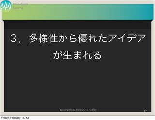 Developers
         Summit




     ３．多様性から優れたアイデア
                          が生まれる




                          Developers Summit 2013 Action !   37

Friday, February 15, 13
 