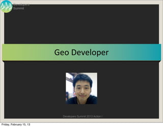 Developers
         Summit




                          Geo	
  Developer




                            Developers Summi...