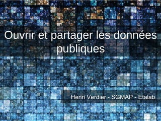 Ouvrir et partager les données
           publiques



             Henri Verdier - SGMAP - Etalab
 