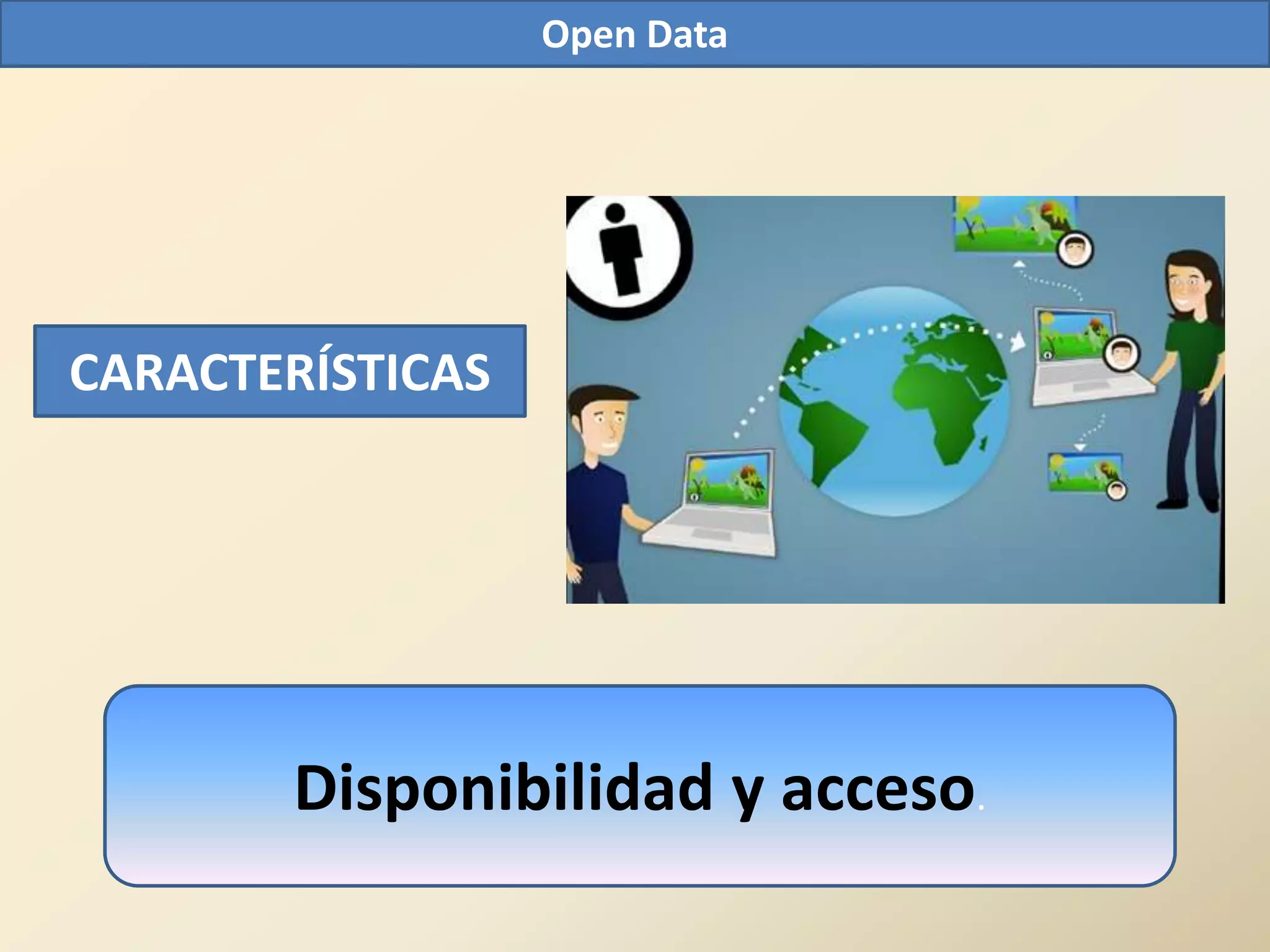 Open Data




CARACTERÍSTICAS




       Disponibilidad y acceso.
 