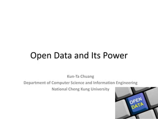 Open Data and Its Power
                      Kun-Ta Chuang
Department of Computer Science and Information Engineering
              National Cheng Kung University
 