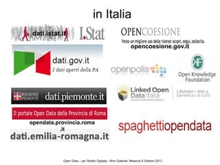 in Italia
dati.istat.it
opencoesione.gov.it
opendata.provincia.roma
.it
Open Data – per Stretto Digitale - Nino Galante, Messina 8 Ottobre 2013
 