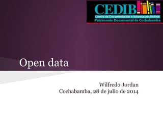 Open data
Wilfredo Jordan
Cochabamba, 28 de julio de 2014
 