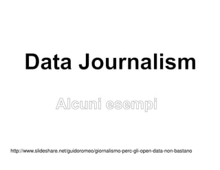 http://www.slideshare.net/guidoromeo/giornalismo-perc-gli-open-data-non-bastano 
 