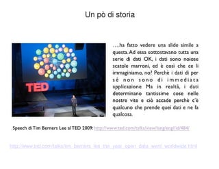 Un pò di storia 
http://www.ted.com/talks/tim_berners_lee_the_year_open_data_went_worldwide.html 
 