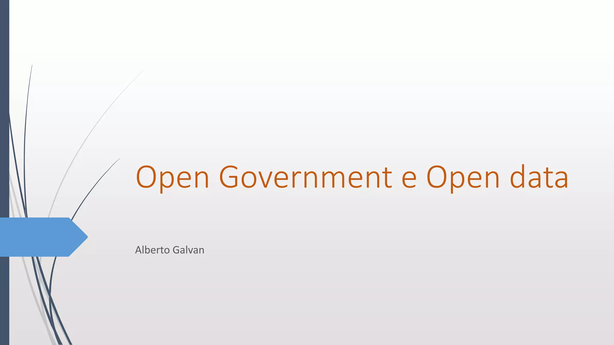 Open Government e Open data
Alberto Galvan
 